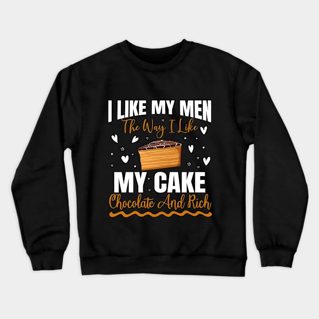 I like my men the way i like my cake chocolate and rich - a cake lover design Crewneck Sweatshirt by FoxyDesigns95